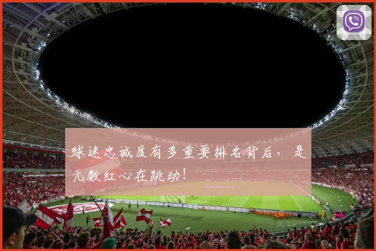 球迷忠诚度有多重要排名背后，是无数红心在跳动！