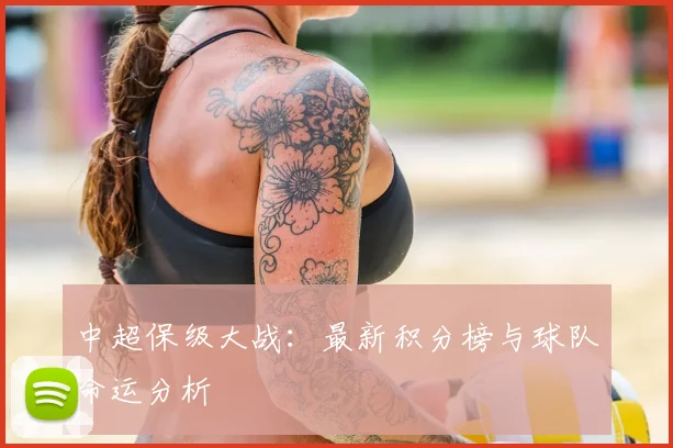 中超保级大战：最新积分榜与球队命运分析