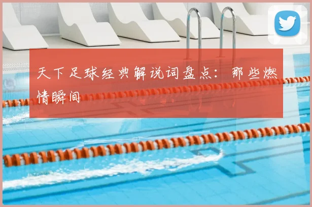 天下足球经典解说词盘点：那些燃情瞬间