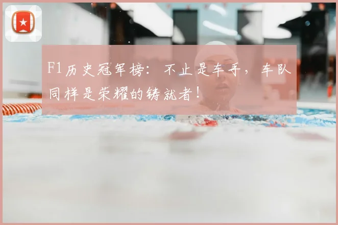 F1历史冠军榜：不止是车手，车队同样是荣耀的铸就者！