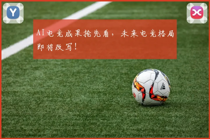 AI电竞成果抢先看，未来电竞格局即将改写！
